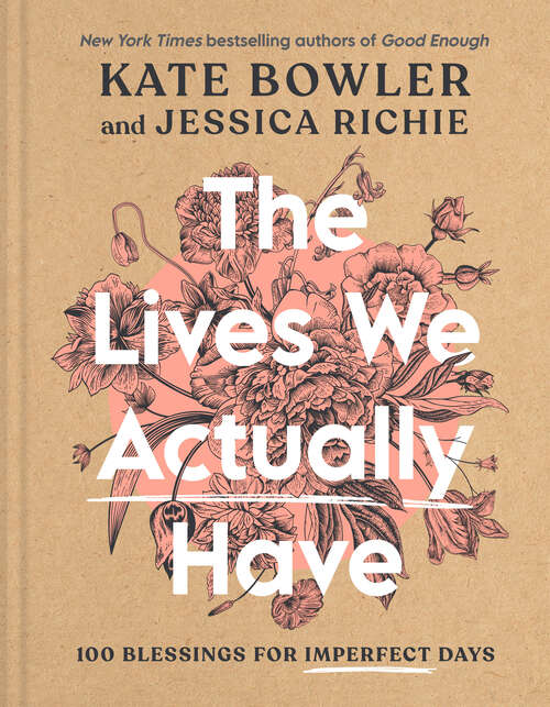 Book cover of The Lives We Actually Have: 100 Blessings for Imperfect Days