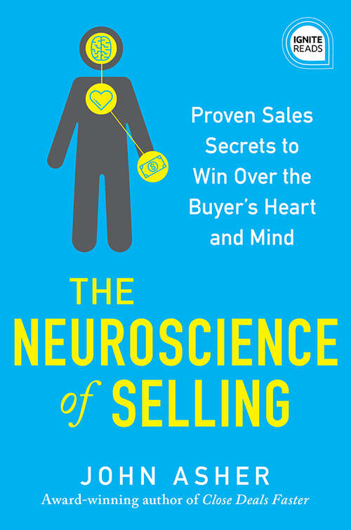 The Neuroscience of Selling: Proven Sales Secrets to Win Over the Buyer's Heart and Mind (Ignite Reads #0)