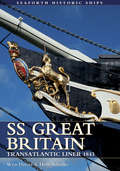 SS Great Britain: Transatlantic Liner, 1843 (Seaforth Historic Ships)
