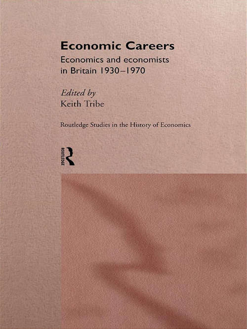 Economic Careers: Economics and Economists in Britain 1930-1970 (Routledge Studies in the History of Economics)