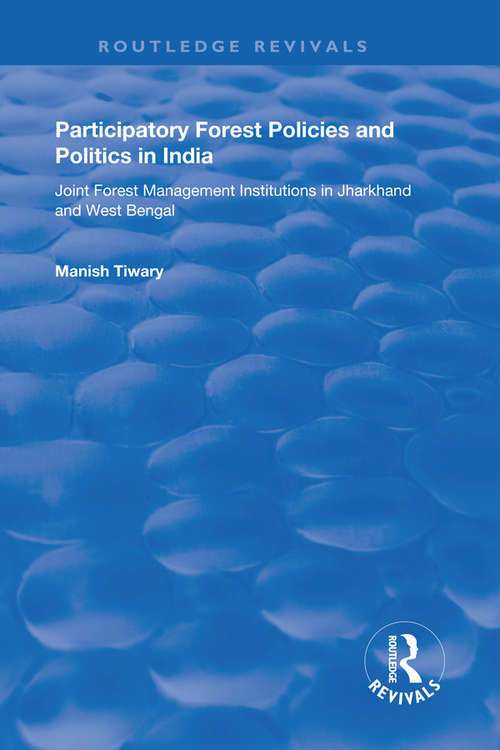 Participatory Forest Policies and Politics in India: Joint Forest Management Institutions in Jharkhand and West Bengal (Routledge Revivals)