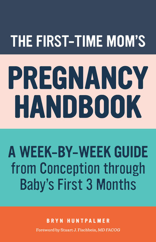 Book cover of The First-Time Mom's Pregnancy Handbook: A Week-by-Week Guide from Conception through Baby's First 3 Months (First-Time Mom's Handbook)