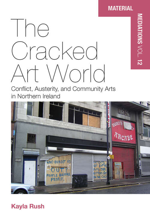 Book cover of The Cracked Art World: Conflict, Austerity, and Community Arts in Northern Ireland (Material Mediations: People and Things in a World of Movement #12)