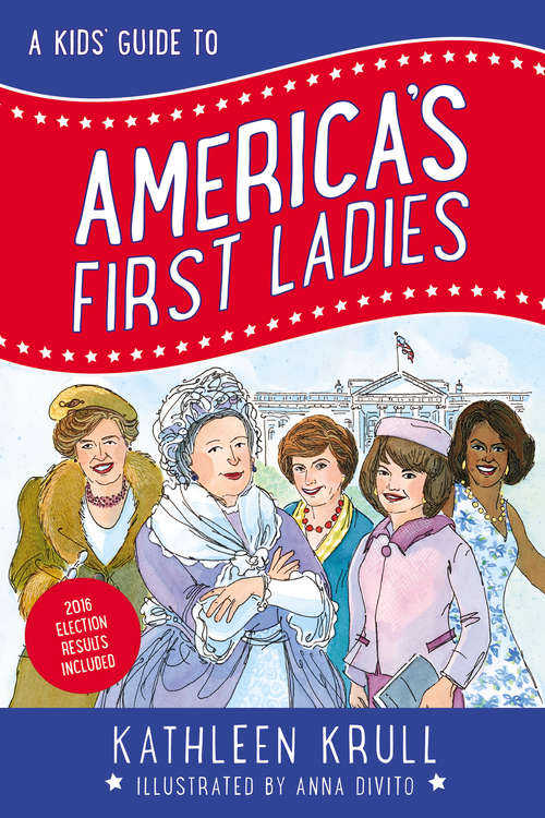 A Kids' Guide to America's First Ladies (Kids' Guide to American History #1)