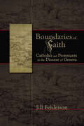 Boundaries of Faith: Catholics and Protestants in the Diocese of Geneva (Early Modern Studies #5)