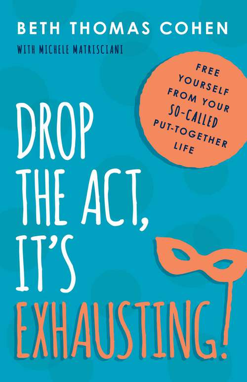 Book cover of Drop the Act, It's Exhausting!: Free Yourself from Your So-Called Put-Together Life