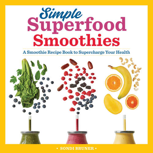 Book cover of Simple Superfood Smoothies: A Smoothie Recipe Book to Supercharge Your Health