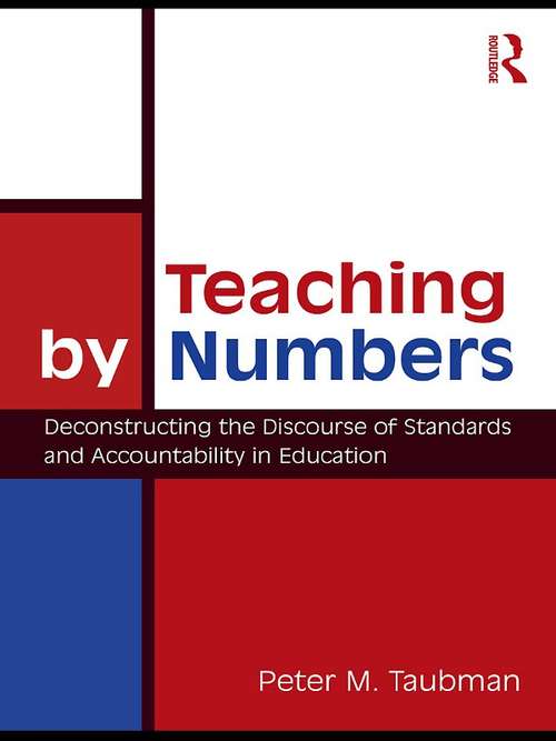 Teaching By Numbers: Deconstructing the Discourse of Standards and Accountability in Education (Studies in Curriculum Theory Series)