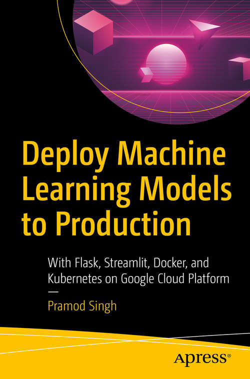 Book cover of Deploy Machine Learning Models to Production: With Flask, Streamlit, Docker, and Kubernetes on Google Cloud Platform (1st ed.)