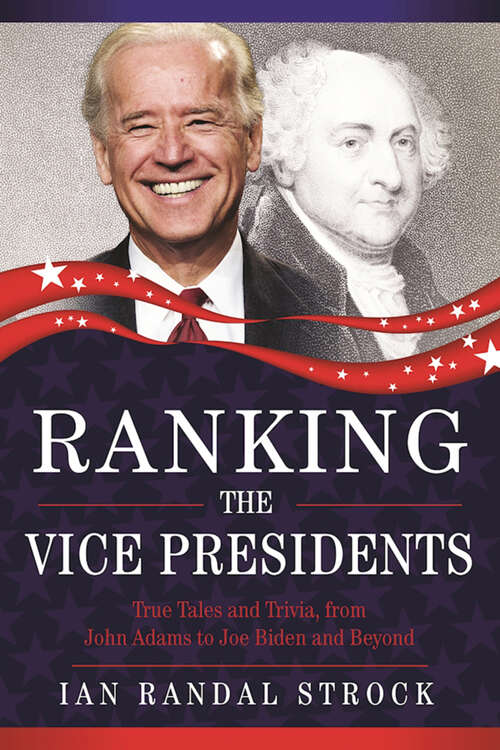 Ranking the Vice Presidents: True Tales and Trivia, from John Adams to Joe Biden