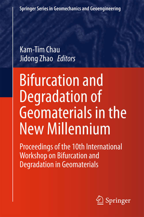 Bifurcation and Degradation of Geomaterials in the New Millennium: Proceedings of the 10th International Workshop on Bifurcation and Degradation in Geomaterials (Springer Series in Geomechanics and Geoengineering)