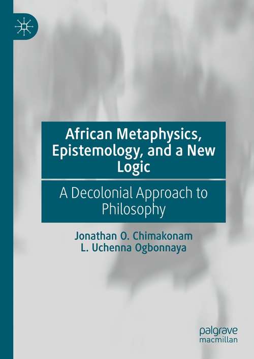 Book cover of African Metaphysics, Epistemology and a New Logic: A Decolonial Approach to Philosophy (1st ed. 2021)