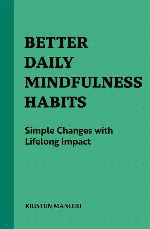Book cover of Better Daily Mindfulness Habits: Simple Changes with Lifelong Impact (Better Daily Habits)