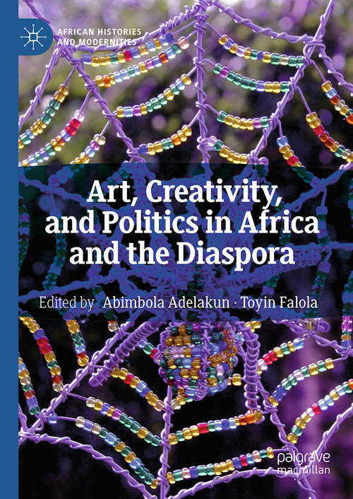Art, Creativity, and Politics in Africa and the Diaspora (African Histories and Modernities)
