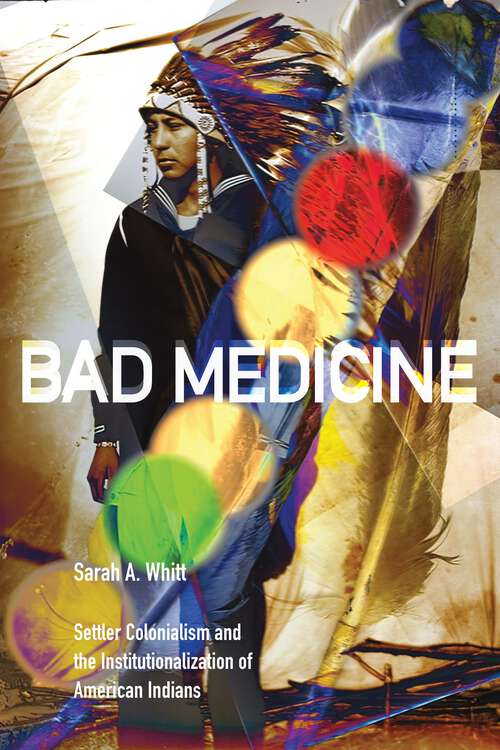 Book cover of Bad Medicine: Settler Colonialism and the Institutionalization of American Indians