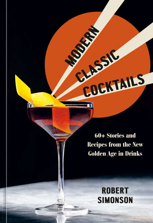 Book cover of Modern Classic Cocktails: 60+ Stories and Recipes from the New Golden Age in Drinks
