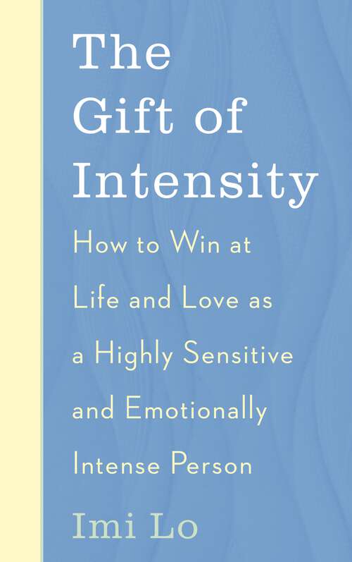 Book cover of The Gift of Intensity: How to Win at Life and Love as a Highly Sensitive and Emotionally Intense Person