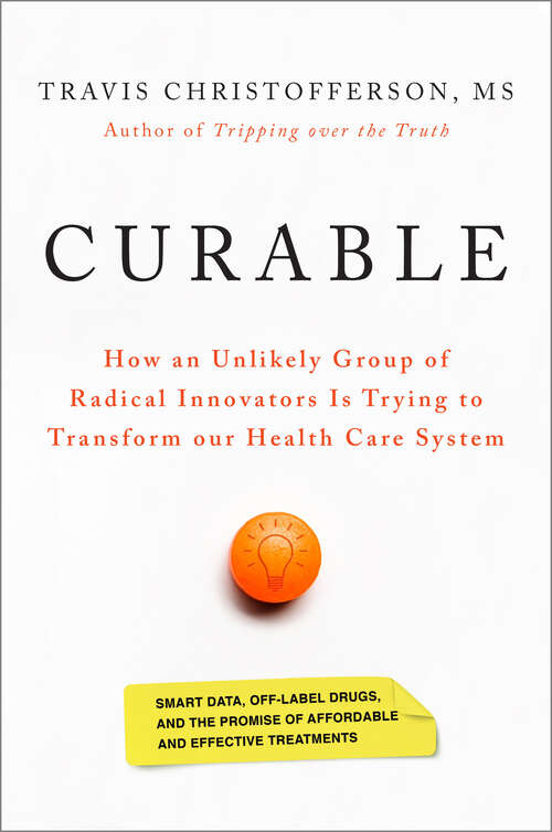 Book cover of Curable: How an Unlikely Group of Radical Innovators Is Trying to Transform our Health Care System