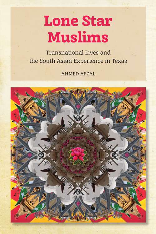 Book cover of Lone Star Muslims: Transnational Lives and the South Asian Experience in Texas