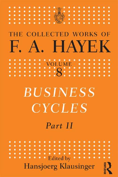 Business Cycles: Part II (The Collected Works of F.A. Hayek #7)