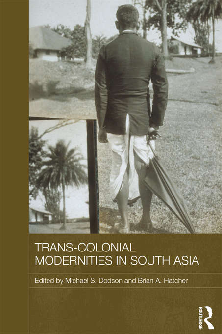 Trans-Colonial Modernities in South Asia (Routledge Studies in the Modern History of Asia)