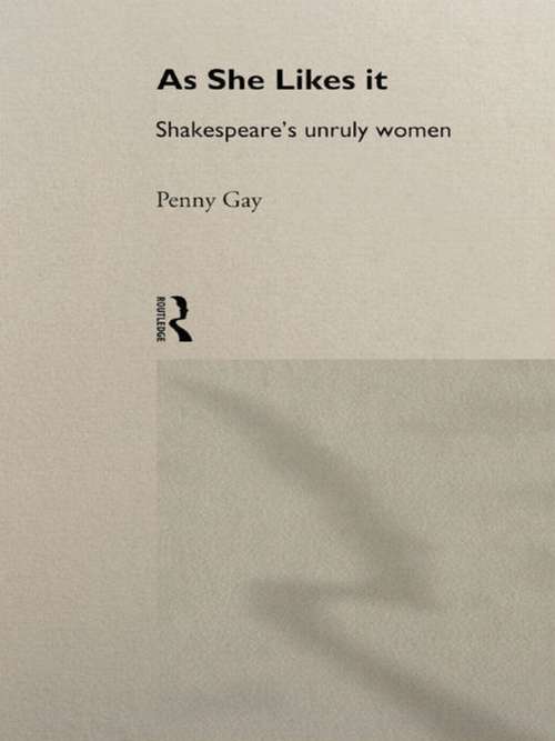 Book cover of As She Likes It: Shakespeare's Unruly Women (Gender in Performance)