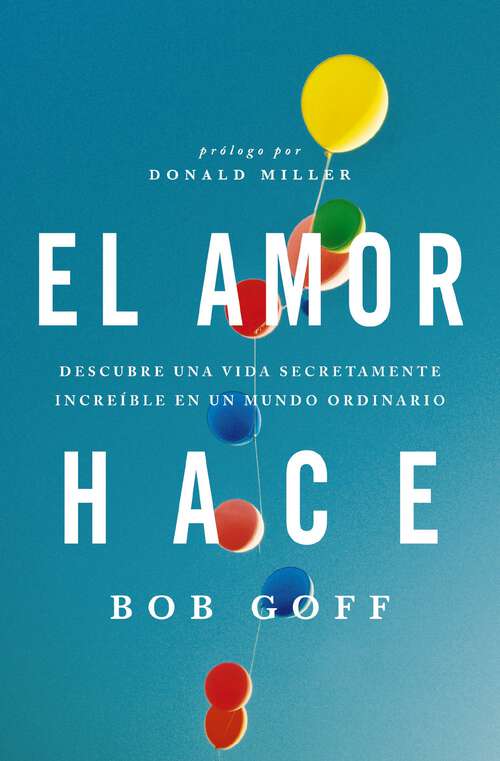 Book cover of El amor hace: Descubre una vida secretamente increíble en un mundo ordinario