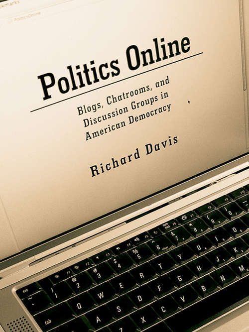Politics Online: Blogs, Chatrooms, and Discussion Groups in American Democracy