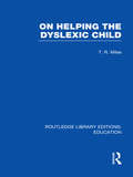On Helping the Dyslexic Child (Routledge Library Editions: Education)