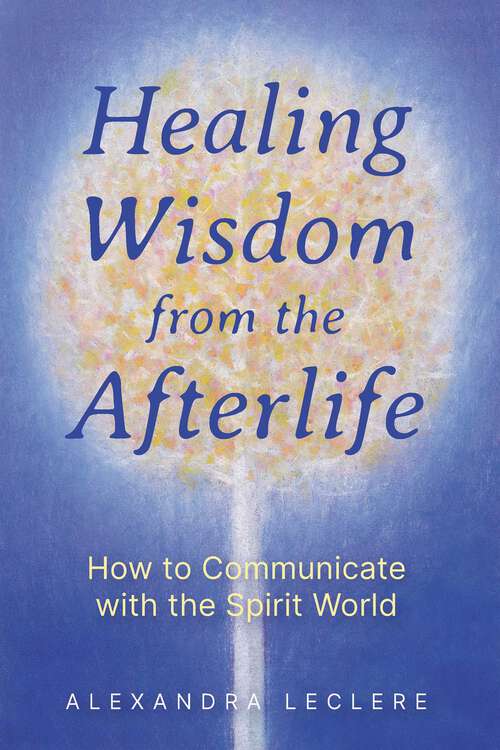 Book cover of Healing Wisdom from the Afterlife: How to Communicate with the Spirit World