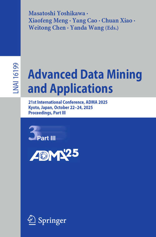 Book cover of Advanced Data Mining and Applications: 21st International Conference, ADMA 2025, Kyoto, Japan, October 22–24, 2025, Proceedings, Part III (Lecture Notes in Computer Science #16199)