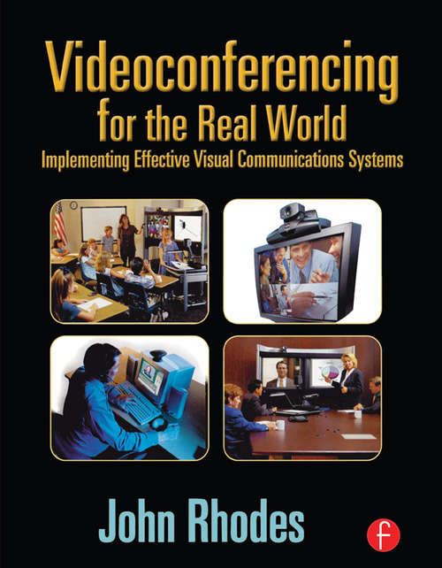Videoconferencing for the Real World: Implementing Effective Visual Communications Systems