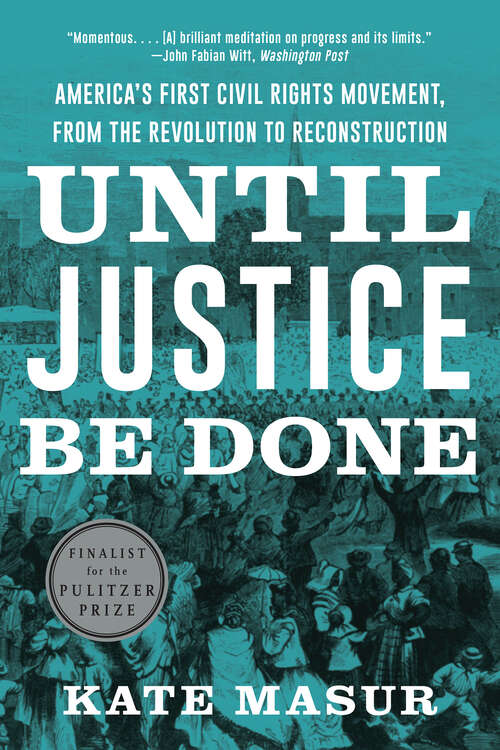 Book cover of Until Justice Be Done: America's First Civil Rights Movement, From The Revolution To Reconstruction