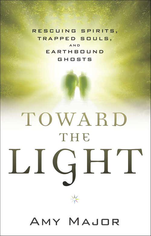 Book cover of Toward the Light: Rescuing Spirits, Trapped Souls, and Earthbound Ghosts