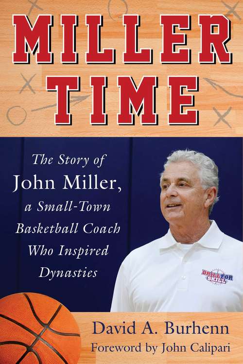 Book cover of Miller Time: The Story of John Miller, a Small-Town Basketball Coach Who Inspired Dynasties