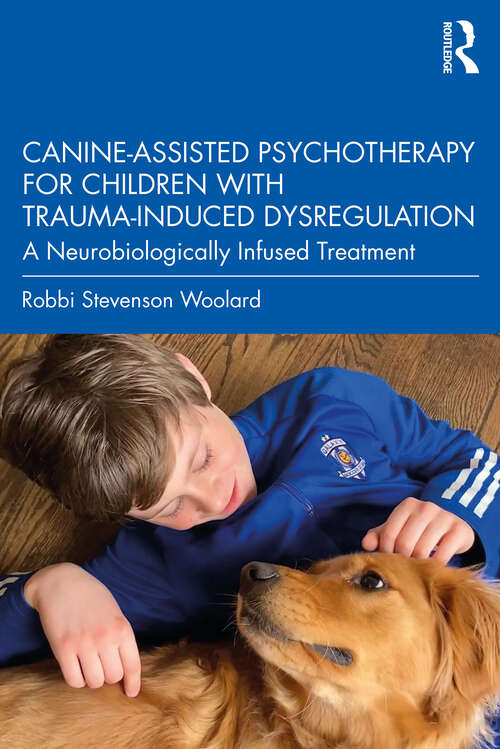 Book cover of Canine-Assisted Psychotherapy for Children with Trauma-Induced Dysregulation: A Neurobiologically Infused Treatment
