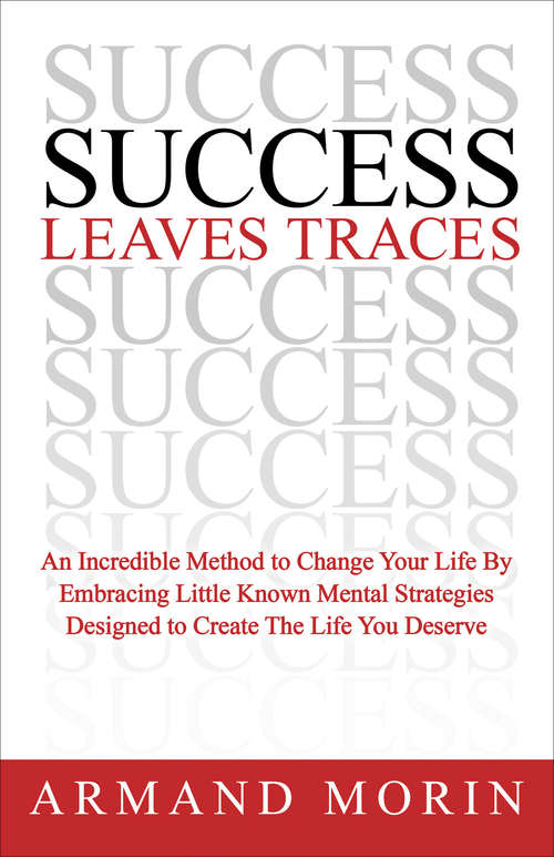 Book cover of Success Leaves Traces: An Incredible Method to Change Your Life By Embracing Little Known Mental Strategies Designed to Create The Life You Deserve