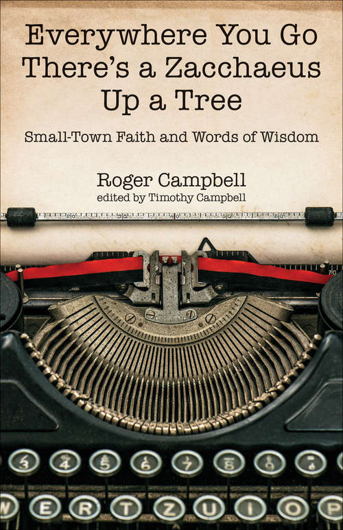 Book cover of Everywhere You Go There's a Zacchaeus Up a Tree: Small-Town Faith and Words of Wisdom from Roger Campbell’s Newspaper Columns