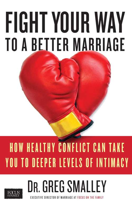 Fight Your Way to a Better Marriage: How Conflict Can Take You to Deeper Levels of Intimacy
