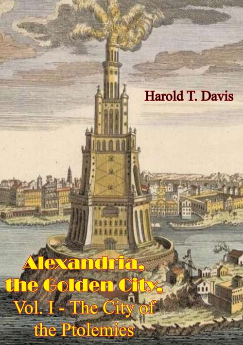Book cover of Alexandria, the Golden City, Vol. I - The City of the Ptolemies (Alexandria, the Golden City #1)