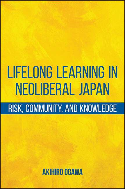 Book cover of Lifelong Learning in Neoliberal Japan: Risk, Community, and Knowledge