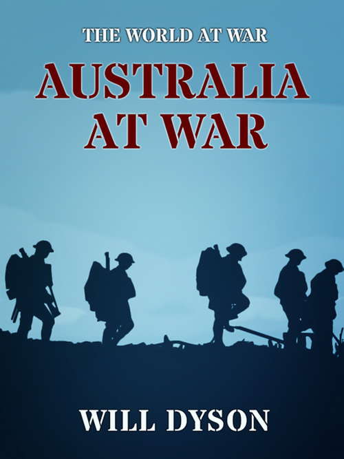 Australia at War: A Winter Record On The Somme And At The Ypres During The Campaigns Of 1916 And 1917 (The World At War)