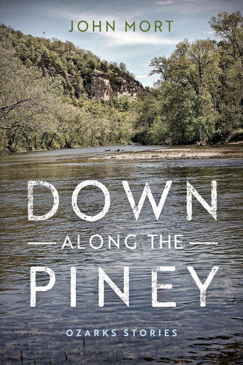 Book cover of Down Along the Piney: Ozarks Stories (Richard Sullivan Prize In Short Fiction Ser.)