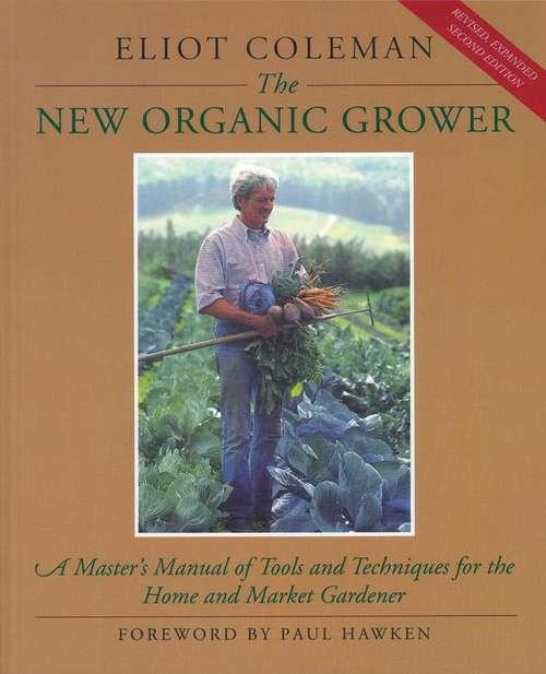 Book cover of The New Organic Grower: A Master's Manual of Tools and Techniques for the Home and Market Gardener