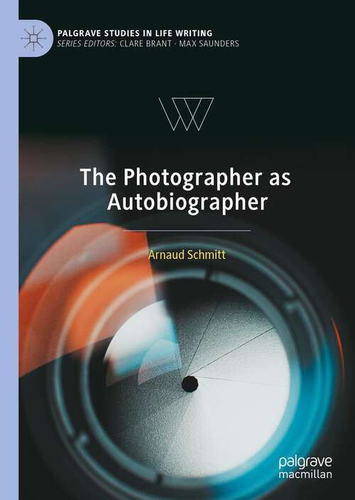 The Photographer as Autobiographer (Palgrave Studies in Life Writing)