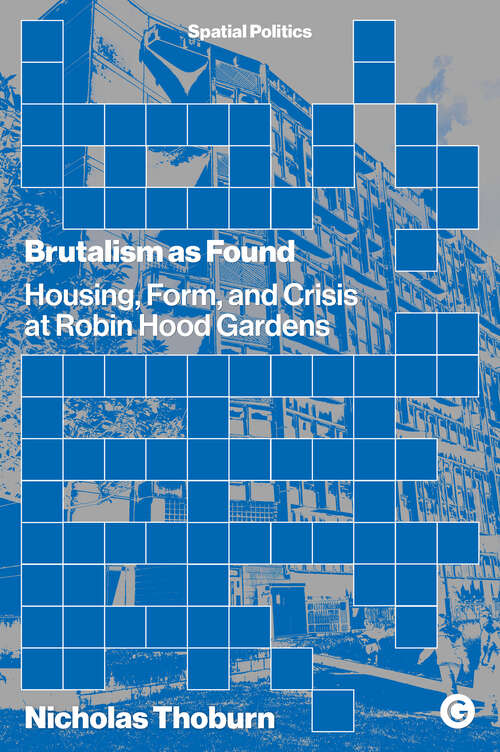Book cover of Brutalism as Found: Housing, Form, and Crisis at Robin Hood Gardens (Spatial Politics)