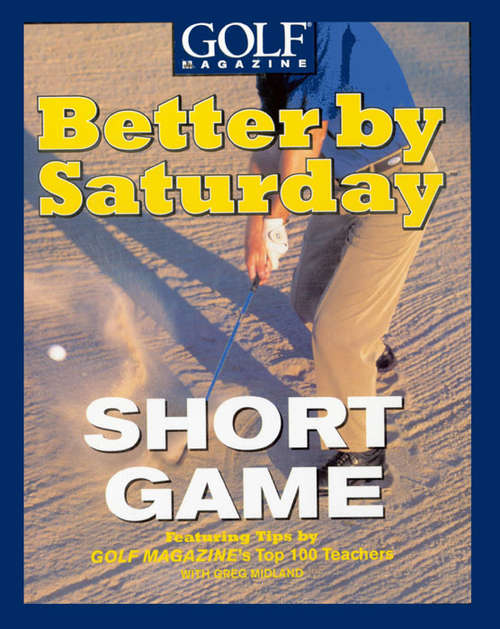 Book cover of Better by Saturday -- Short Game: Featuring Tips by Golf Magazine's Top 100 Teachers
