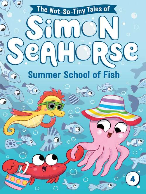 Summer School of Fish: Simon Says; I Spy ... A Shark!; Don't Pop The Bubble Ball!; Summer School Of Fish (The Not-So-Tiny Tales of Simon Seahorse #4)