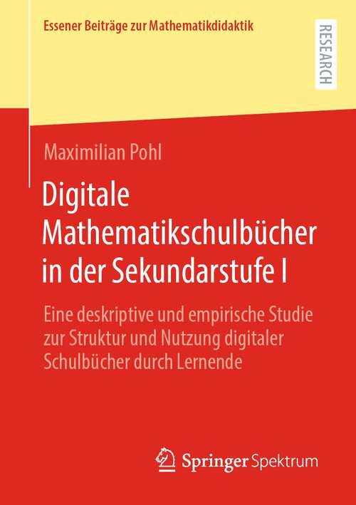 Book cover of Digitale Mathematikschulbücher in der Sekundarstufe I: Eine deskriptive und empirische Studie zur Struktur und Nutzung digitaler Schulbücher durch Lernende (1. Aufl. 2023) (Essener Beiträge zur Mathematikdidaktik)