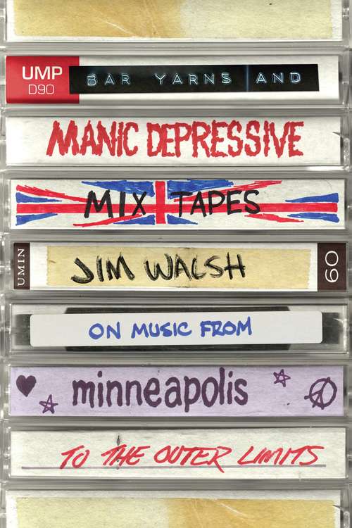Book cover of Bar Yarns and Manic-Depressive Mixtapes: Jim Walsh on Music from Minneapolis to the Outer Limits